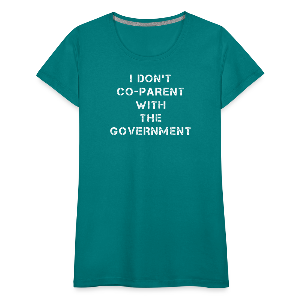 I Don't Co-Parent With The Government  Women’s Premium T-Shirt - teal