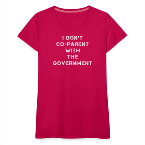 I Don't Co-Parent With The Government  Women’s Premium T-Shirt - dark pink