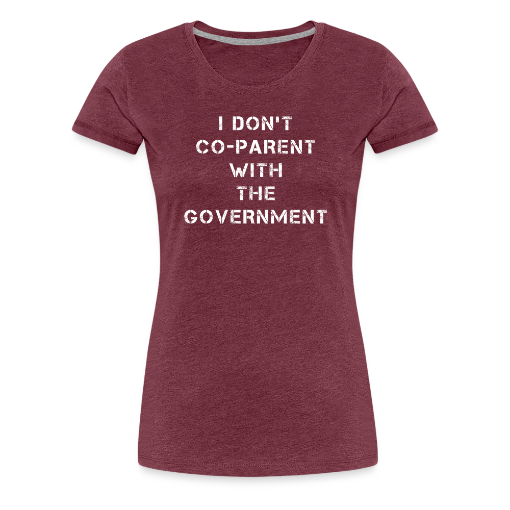 I Don't Co-Parent With The Government  Women’s Premium T-Shirt - heather burgundy