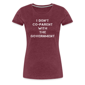 I Don't Co-Parent With The Government  Women’s Premium T-Shirt - heather burgundy