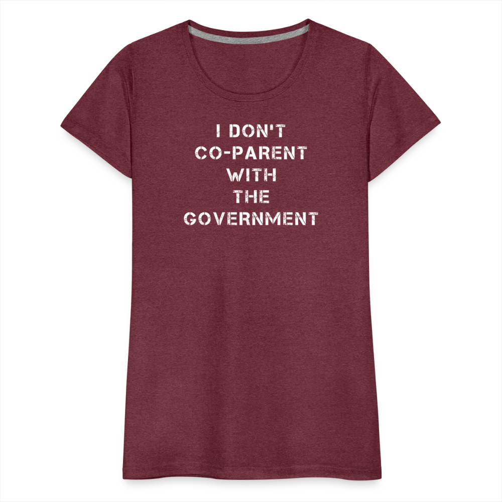 I Don't Co-Parent With The Government  Women’s Premium T-Shirt - heather burgundy