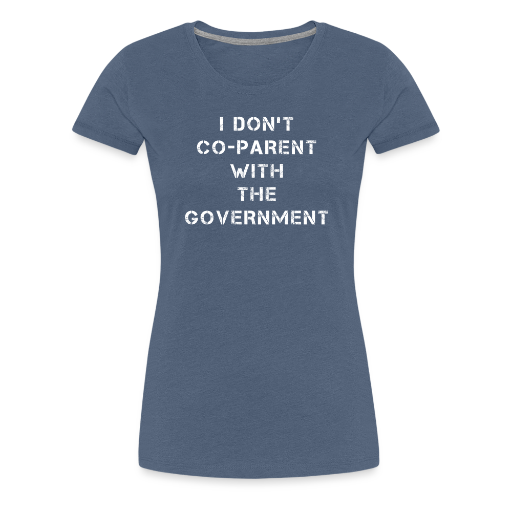 I Don't Co-Parent With The Government  Women’s Premium T-Shirt - heather blue