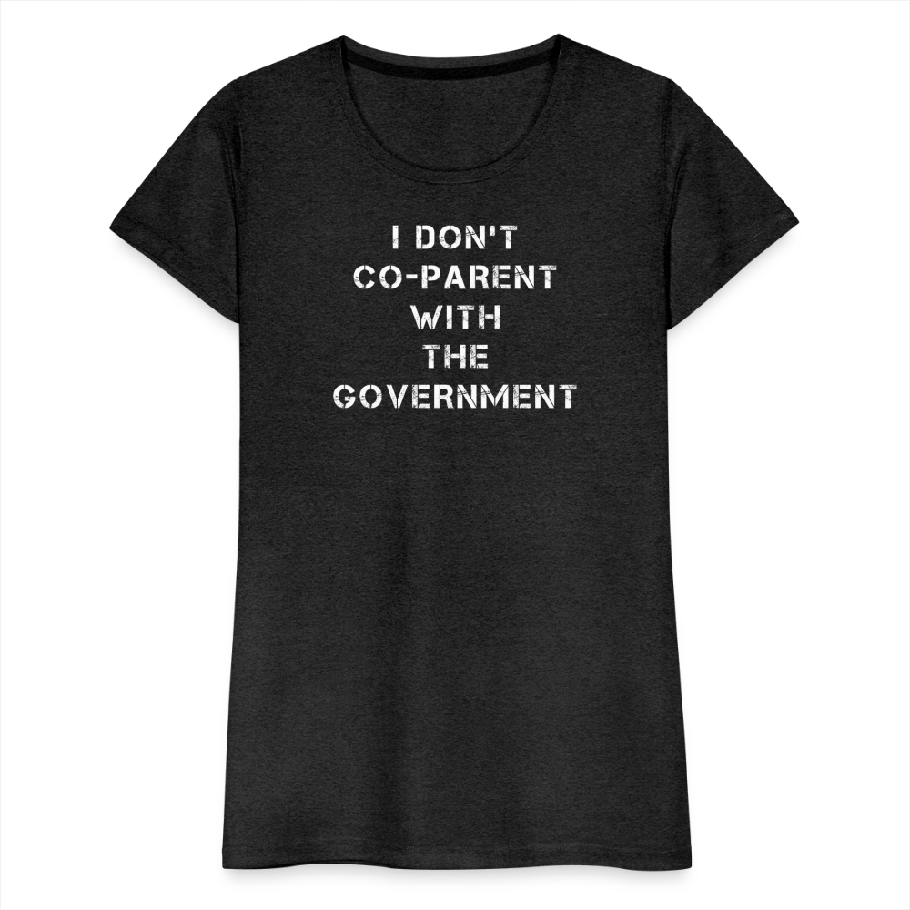 I Don't Co-Parent With The Government  Women’s Premium T-Shirt - charcoal grey