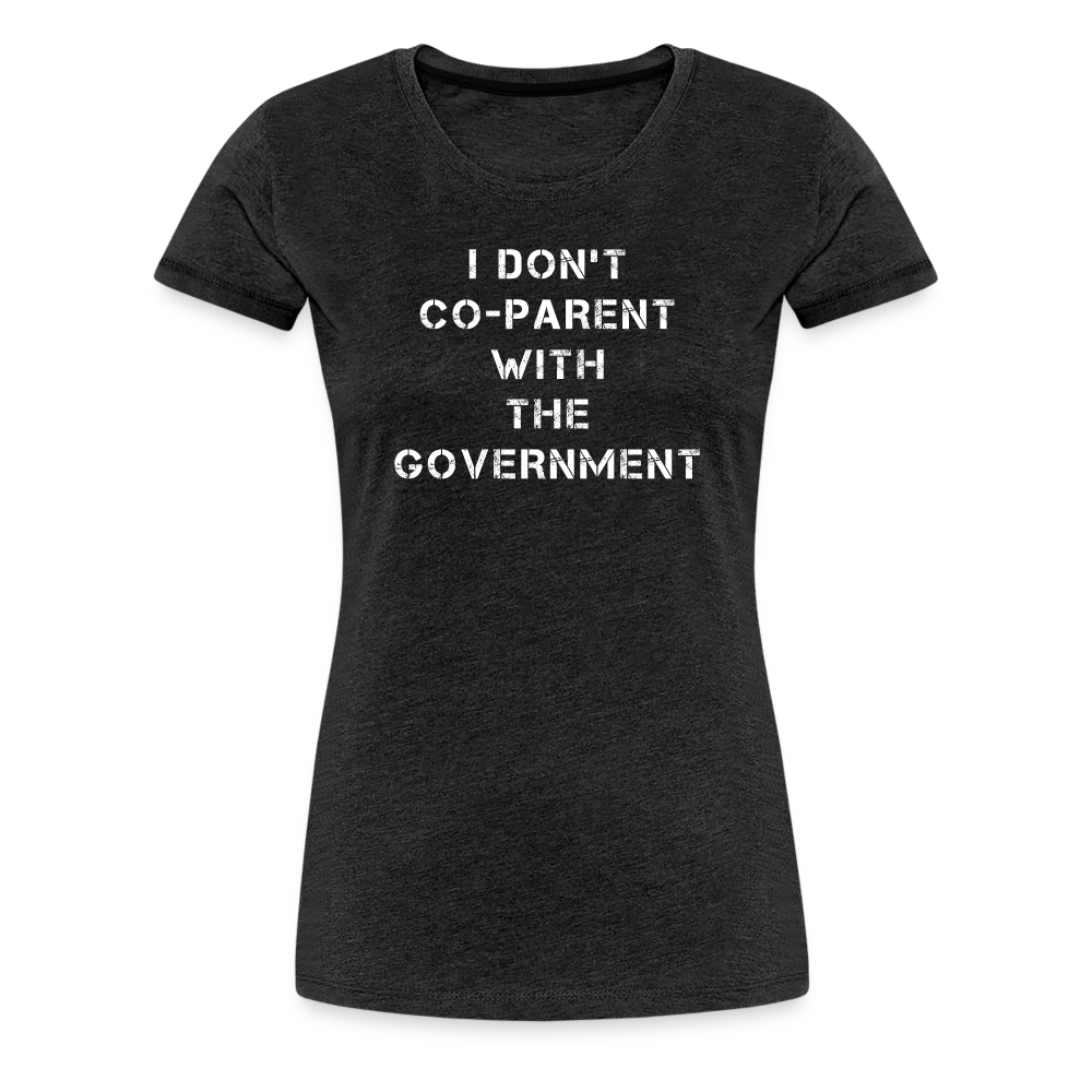 I Don't Co-Parent With The Government  Women’s Premium T-Shirt - charcoal grey