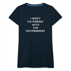 I Don't Co-Parent With The Government  Women’s Premium T-Shirt - deep navy