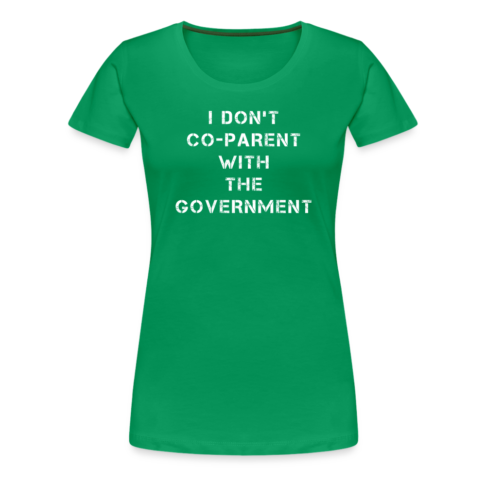 I Don't Co-Parent With The Government  Women’s Premium T-Shirt - kelly green