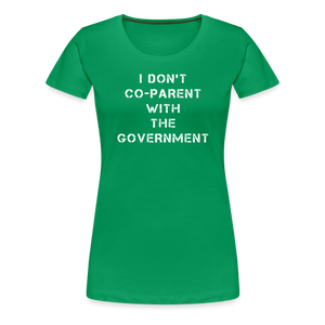 I Don't Co-Parent With The Government  Women’s Premium T-Shirt - kelly green