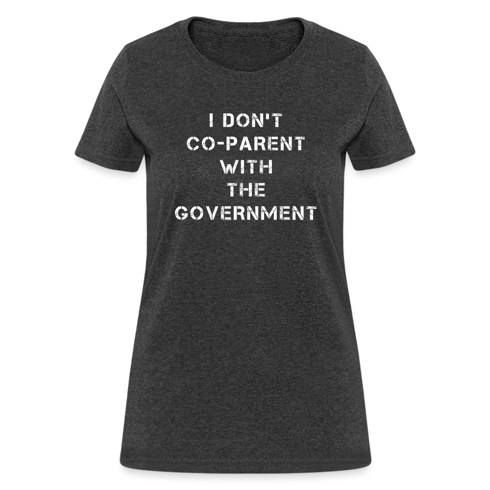 I Don't Co-Parent With The Government Women's T-Shirt - heather black