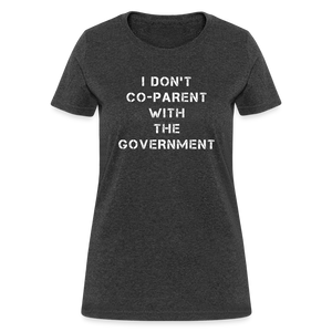 I Don't Co-Parent With The Government Women's T-Shirt - heather black