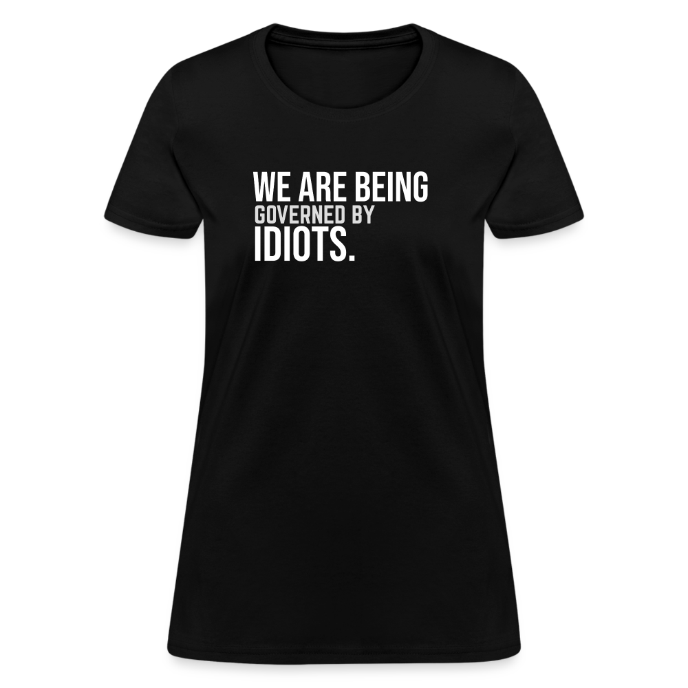 We Are Being Governed By Idiots Women's T-Shirt - black