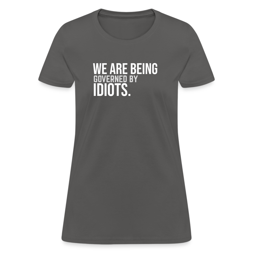 We Are Being Governed By Idiots Women's T-Shirt - charcoal