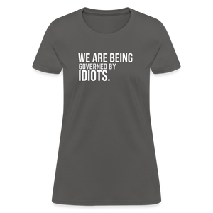 We Are Being Governed By Idiots Women's T-Shirt - charcoal