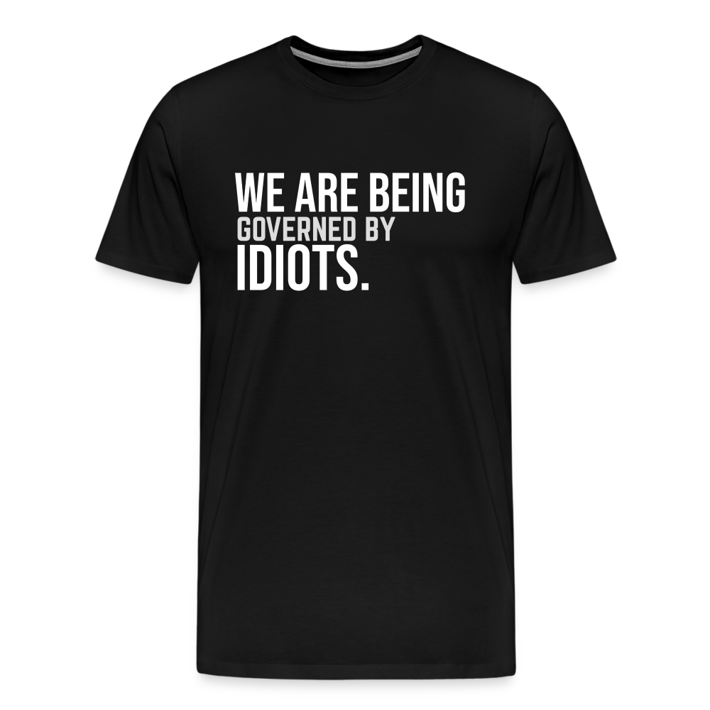 We Are Being Governed By Idiots Men's Premium T-Shirt - black