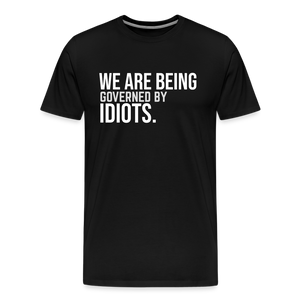 We Are Being Governed By Idiots Men's Premium T-Shirt - black