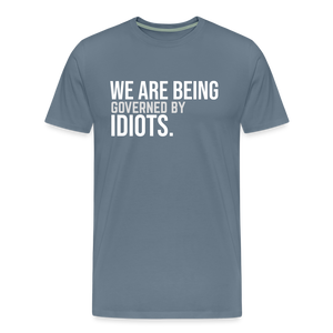 We Are Being Governed By Idiots Men's Premium T-Shirt - steel blue