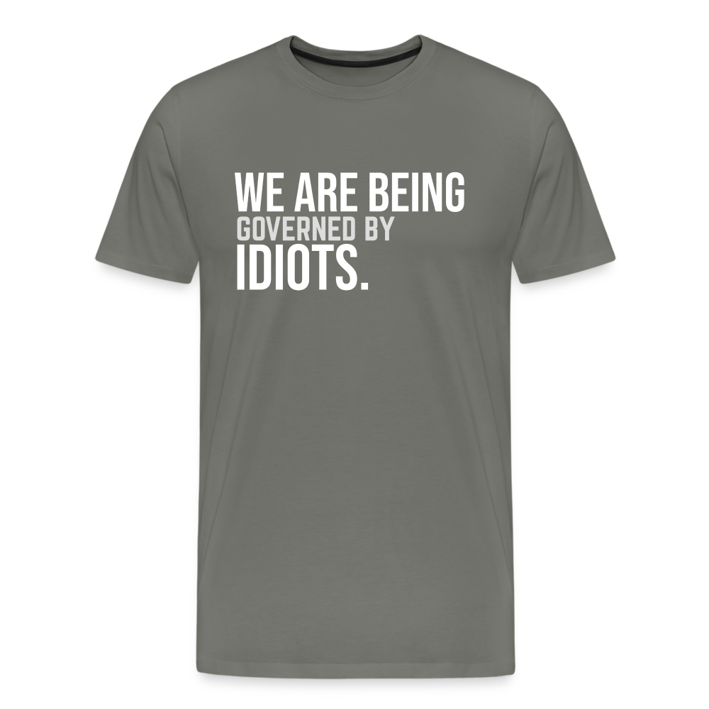 We Are Being Governed By Idiots Men's Premium T-Shirt - asphalt gray