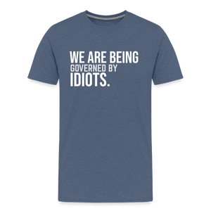 We Are Being Governed By Idiots Men's Premium T-Shirt - heather blue