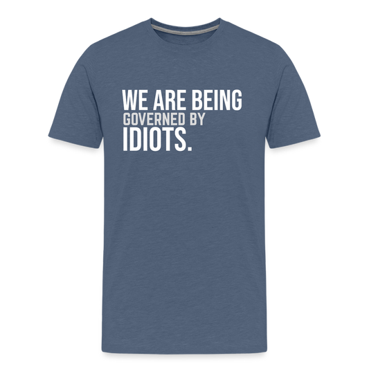 We Are Being Governed By Idiots Men's Premium T-Shirt - heather blue