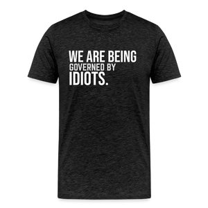 We Are Being Governed By Idiots Men's Premium T-Shirt - charcoal grey