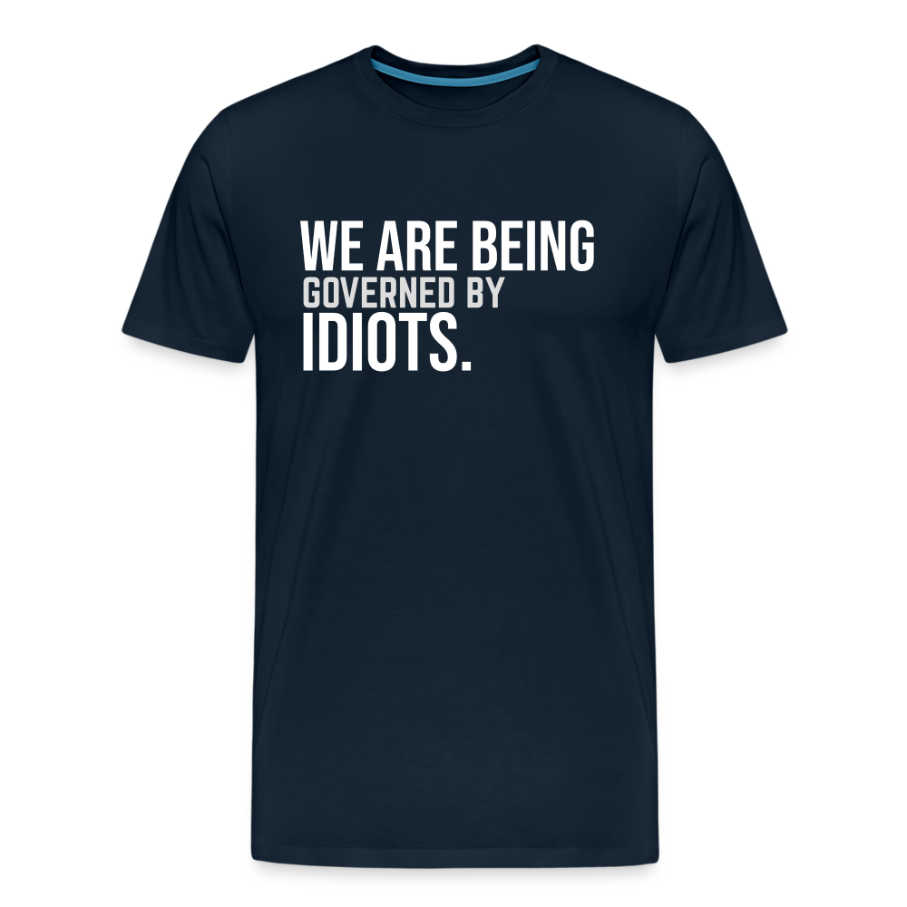 We Are Being Governed By Idiots Men's Premium T-Shirt - deep navy