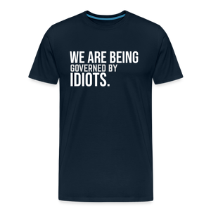 We Are Being Governed By Idiots Men's Premium T-Shirt - deep navy