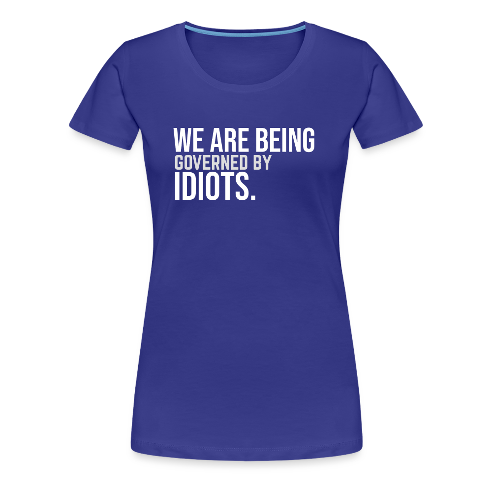 We Are Being Governed By Idiots Women’s Premium T-Shirt - royal blue