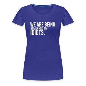 We Are Being Governed By Idiots Women’s Premium T-Shirt - royal blue