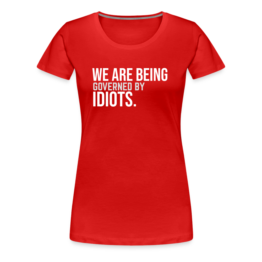 We Are Being Governed By Idiots Women’s Premium T-Shirt - red