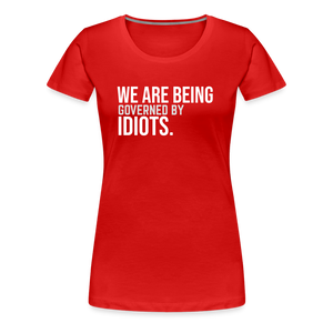 We Are Being Governed By Idiots Women’s Premium T-Shirt - red