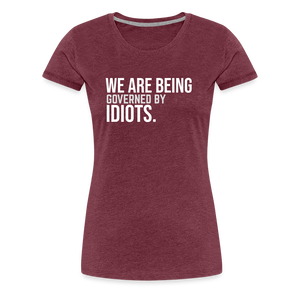 We Are Being Governed By Idiots Women’s Premium T-Shirt - heather burgundy