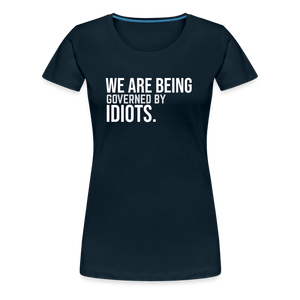 We Are Being Governed By Idiots Women’s Premium T-Shirt - deep navy