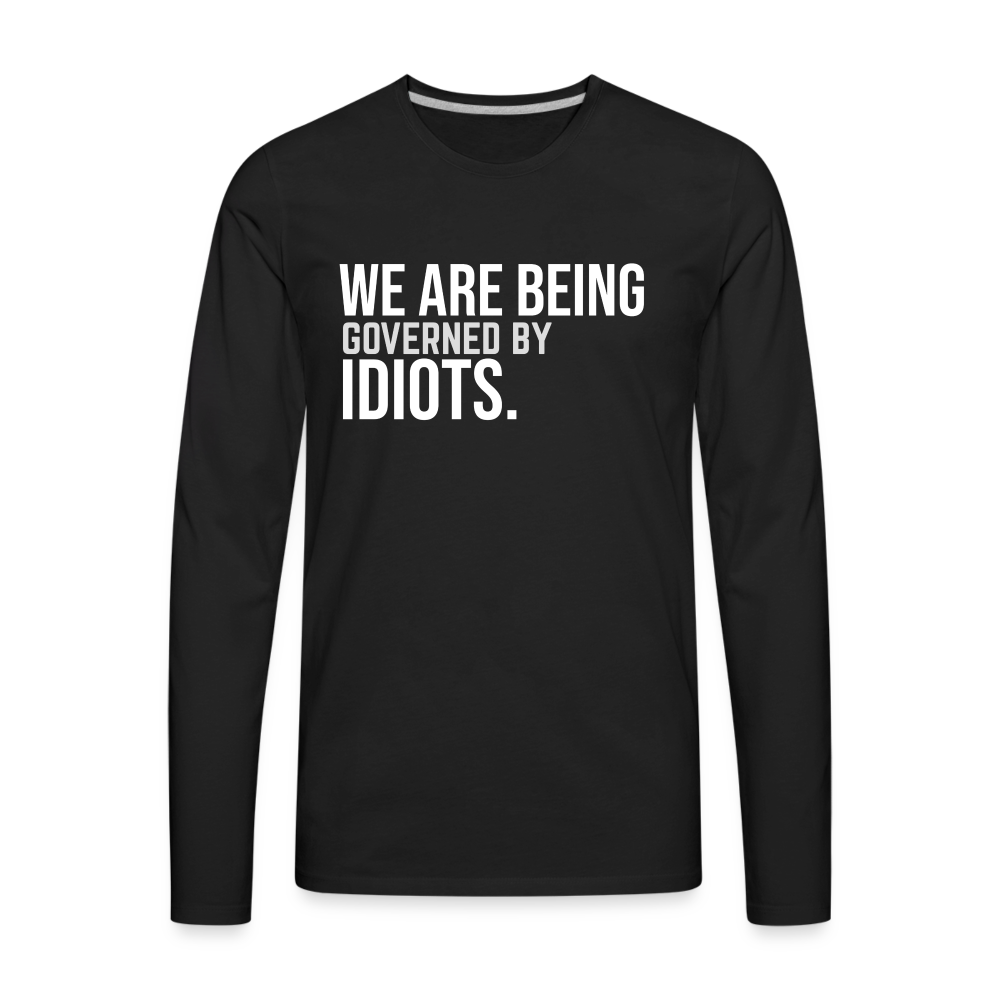 We Are Being Governed By Idiots Men's Premium Long Sleeve T-Shirt - black