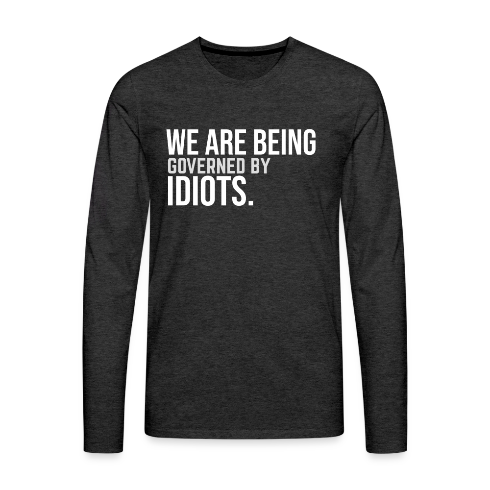 We Are Being Governed By Idiots Men's Premium Long Sleeve T-Shirt - charcoal grey