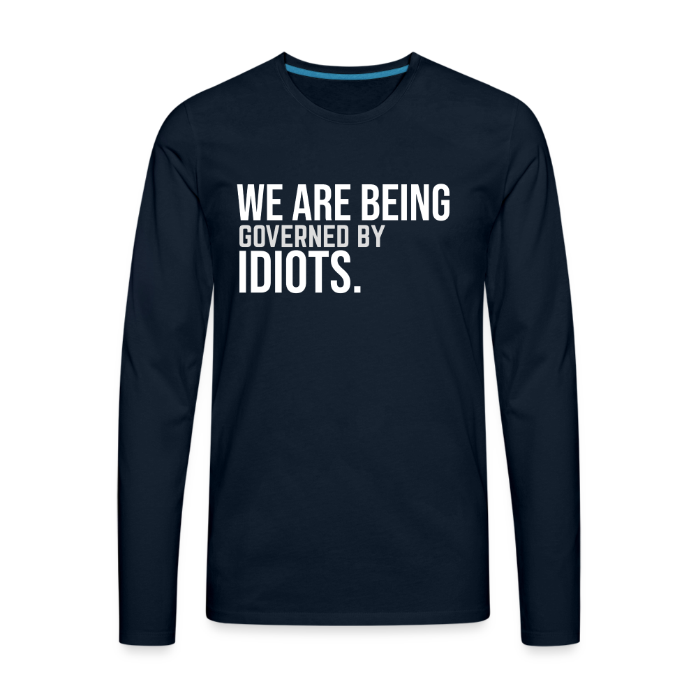 We Are Being Governed By Idiots Men's Premium Long Sleeve T-Shirt - deep navy