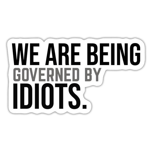 We Are Being Governed By Idiots Sticker - white matte