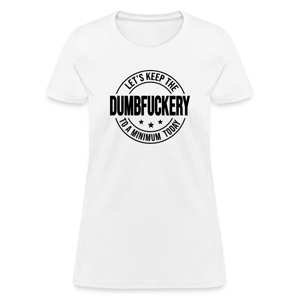 Let's Keep The Dumbfuckery To a Minimum Today Women's T-Shirt - white