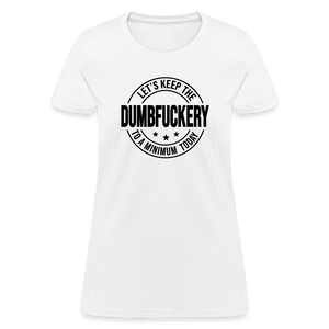 Let's Keep The Dumbfuckery To a Minimum Today Women's T-Shirt - white