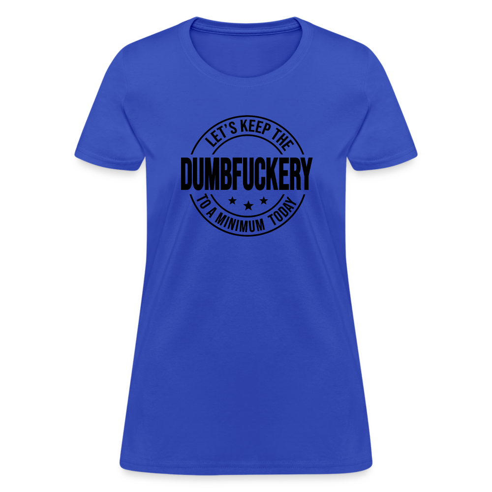 Let's Keep The Dumbfuckery To a Minimum Today Women's T-Shirt - royal blue