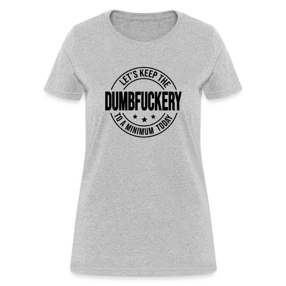 Let's Keep The Dumbfuckery To a Minimum Today Women's T-Shirt - heather gray