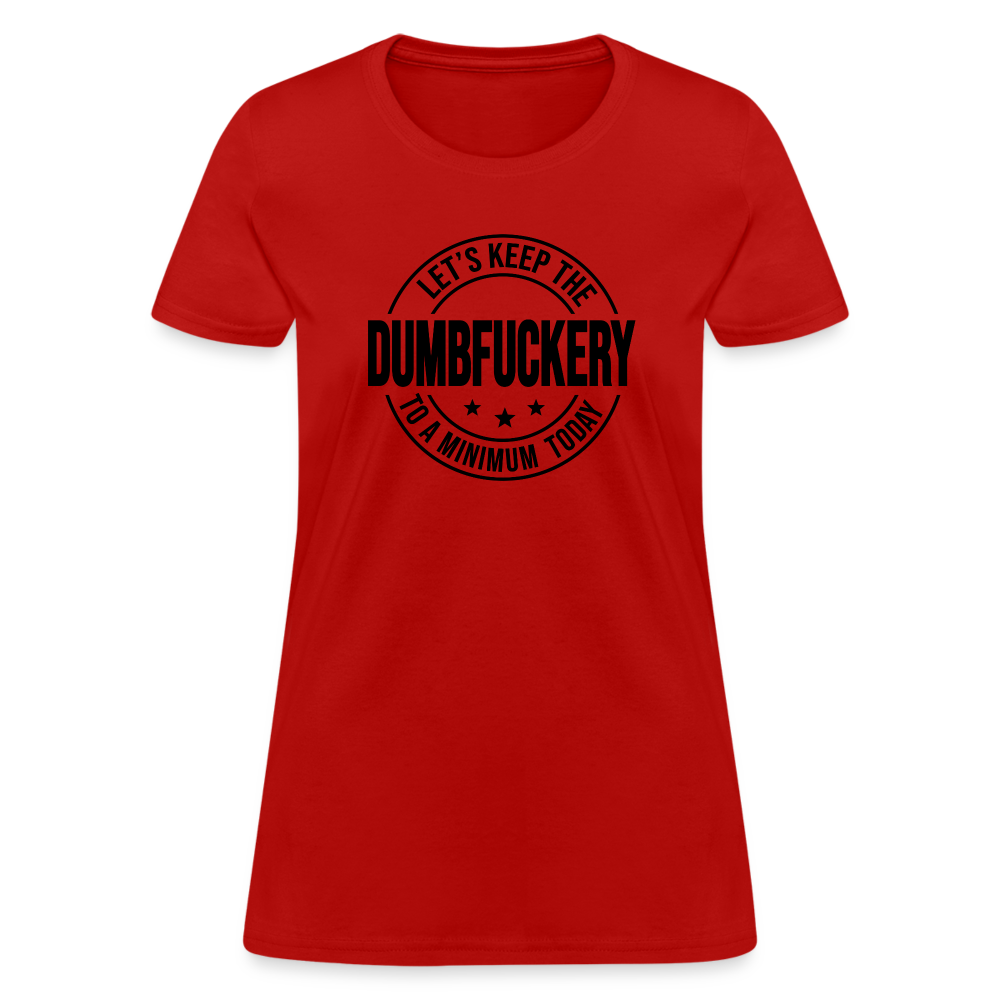 Let's Keep The Dumbfuckery To a Minimum Today Women's T-Shirt - red