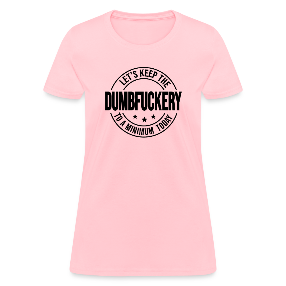 Let's Keep The Dumbfuckery To a Minimum Today Women's T-Shirt - pink