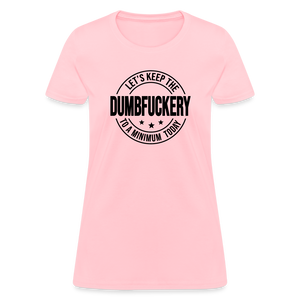 Let's Keep The Dumbfuckery To a Minimum Today Women's T-Shirt - pink