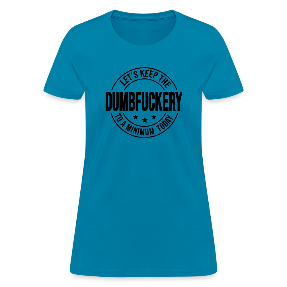 Let's Keep The Dumbfuckery To a Minimum Today Women's T-Shirt - turquoise