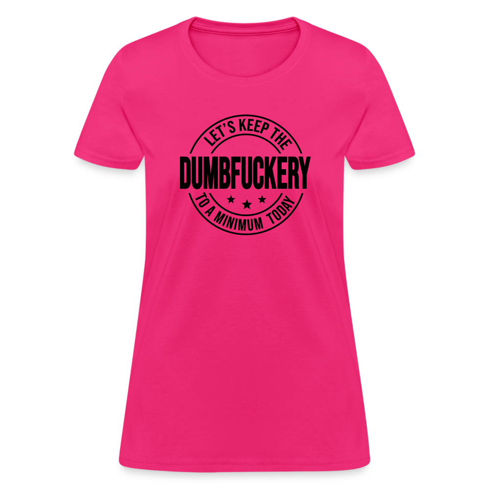 Let's Keep The Dumbfuckery To a Minimum Today Women's T-Shirt - fuchsia