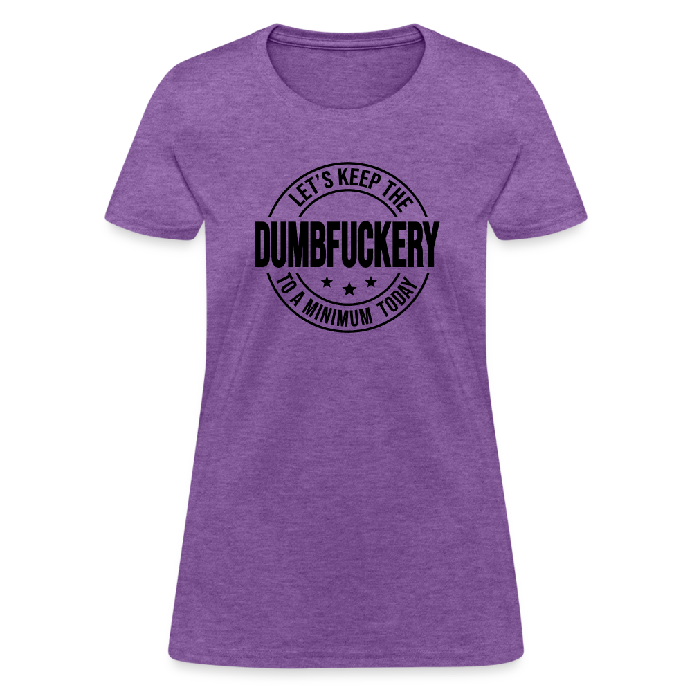 Let's Keep The Dumbfuckery To a Minimum Today Women's T-Shirt - purple heather