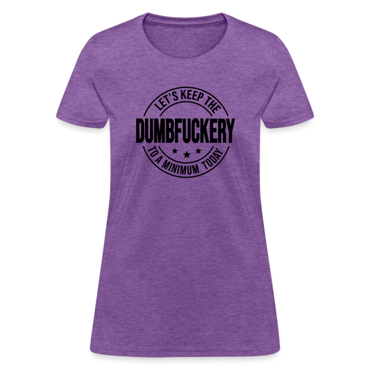 Let's Keep The Dumbfuckery To a Minimum Today Women's T-Shirt - purple heather