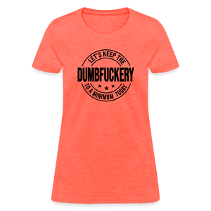 Let's Keep The Dumbfuckery To a Minimum Today Women's T-Shirt - heather coral