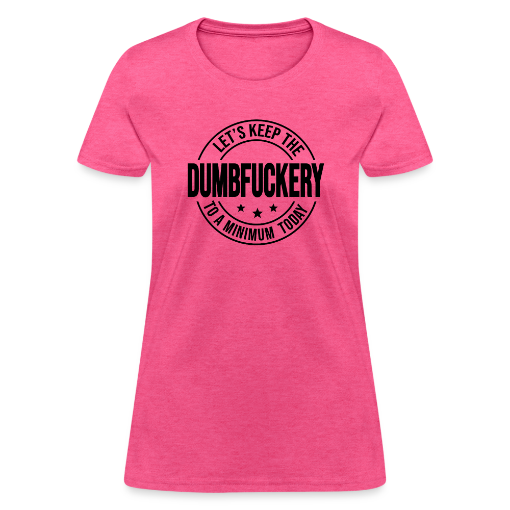 Let's Keep The Dumbfuckery To a Minimum Today Women's T-Shirt - heather pink