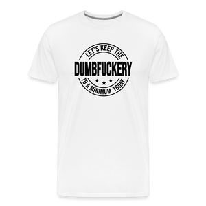 Let's Keep The Dumbfuckery To a Minimum Today Men's Premium T-Shirt - white