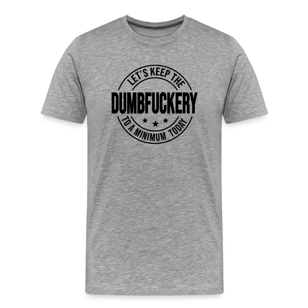 Let's Keep The Dumbfuckery To a Minimum Today Men's Premium T-Shirt - heather gray